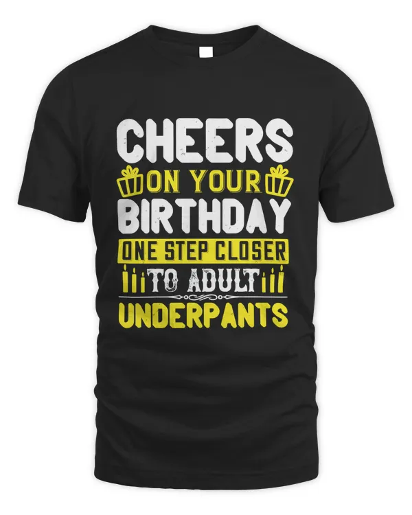 Cheers On Your Birthday. One Step Closer To Adult Underpants Birthday Shirt, Birthday Gift, Best Friend Birthday Gift