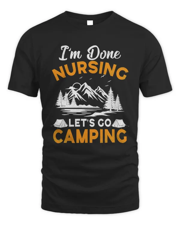 Im Done Nursing Lets Go Camping Nurse Camping Gift Shirt9299