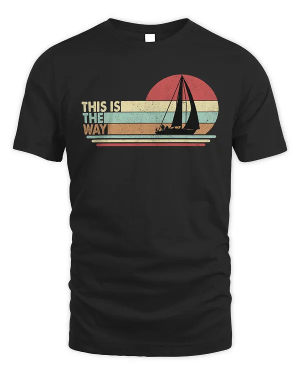 This Is The Way Sailing T-shirt for Men, Funny Sail Boat Shirt, Sailor Dad Gift for Him Unisex Short Sleeve Tshirt, Hoodie