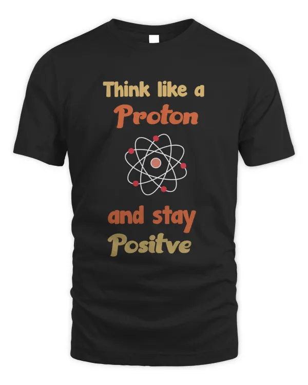 Think Like A Proton And Stay Positve