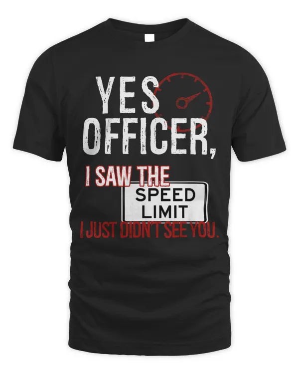 Yes Officer I Saw the Speed Limit Humor Driver Police Mechanic Car Shirt