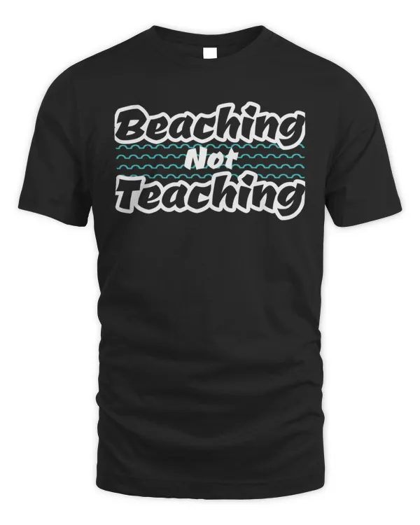 Beaching Not Teaching Summer Vacation Summer lovers178 T-Shirt