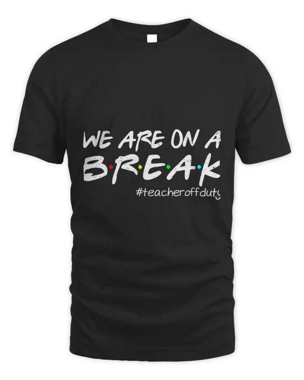 Funny We Are On A Break Teacher Off Duty Summer Vacation2479 T-Shirt