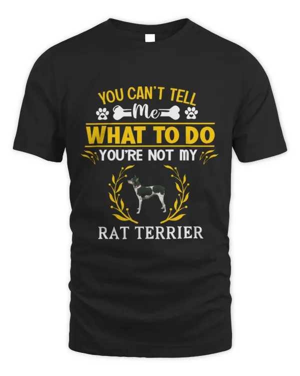 You can't tell me what to do You 're not my Rat Terrier