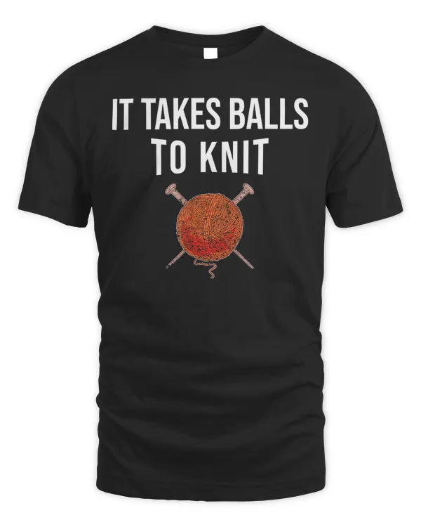It Takes Balls To Knit Design Crochet For Knitting T-Shirt