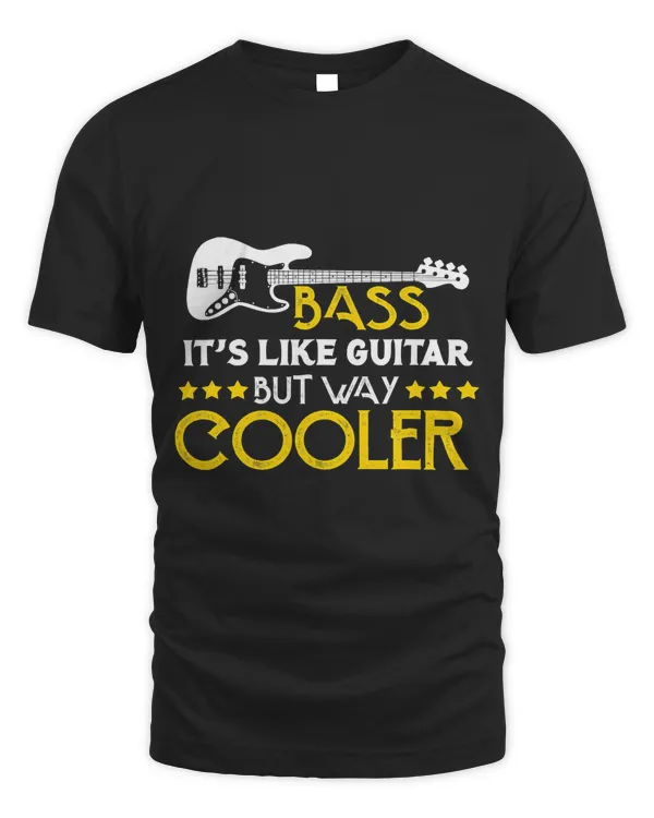 Bass It's Like A Guitar But Way Cooler Musician T-Shirt