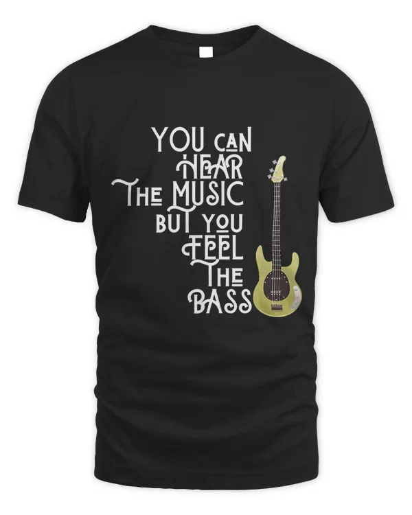 Bass Player You Can Hear The Music But You Feel the Bass T-Shirt