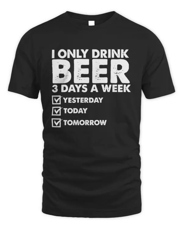 I Only Drink Beer 3 Days A Week Shirt, Beer Shirt, Shirt For Dad, Boyfriend, Gift For Year End Party