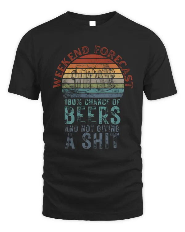Weekend Forecast 100% Chance of Beers And Not Giving A Shit Shirt, Beer Shirt, Funny Beer Shirt, For Birthday Gift