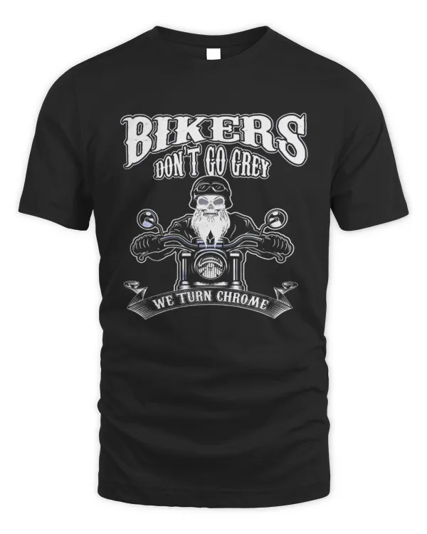 Bikers Don't Go Gray, We Turn Chrome Shirt, Motorcycle, Harley Biker Shirt, Birthday Gift For Dad, For Husband