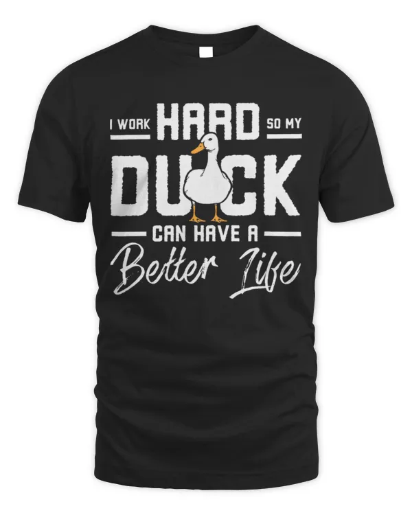 I work hard so my duck can have a better life