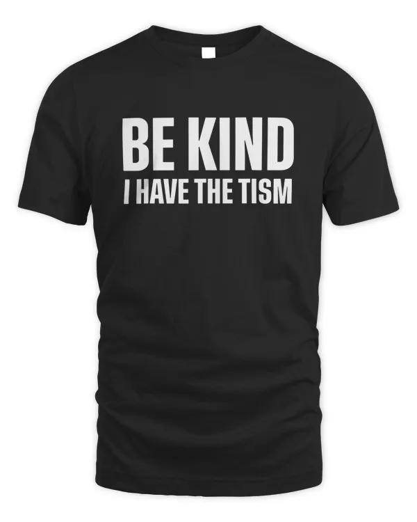 Be Kind I Have The Tism Shirt v1