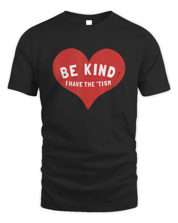 Be Kind I Have The Tism Shirt v3
