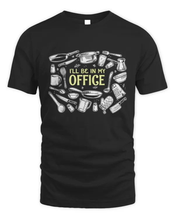 I'll Be In My Office T-Shirt, Cooking T-Shirt, Cooking Funny T-Shirt, Gift For Chefs, Cook Lover T-Shirt, Birthday Gift For Mom, Dad