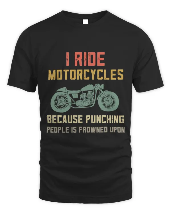 Ride Motorcycles Becaus Punching People is Frowned Upon
