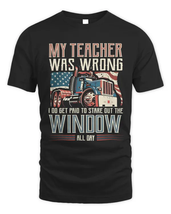 My Teacher Was Wrong, I Do Get Paid To Stare Out The Window All Day Shirt, Truck Driver Vintage T-Shirt, Trucker Shirts, Truck Driver Gifts, Funny Trucker T-Shirt,