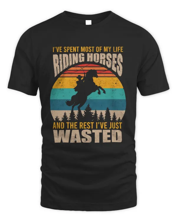I've Spent Most Of My Life Riding Horses And The Rest I've Just Wasted T-Shirt, Horse T-Shirt, Horse Lover T-Shirt, Horse Owner Gift, Farmer Shirt