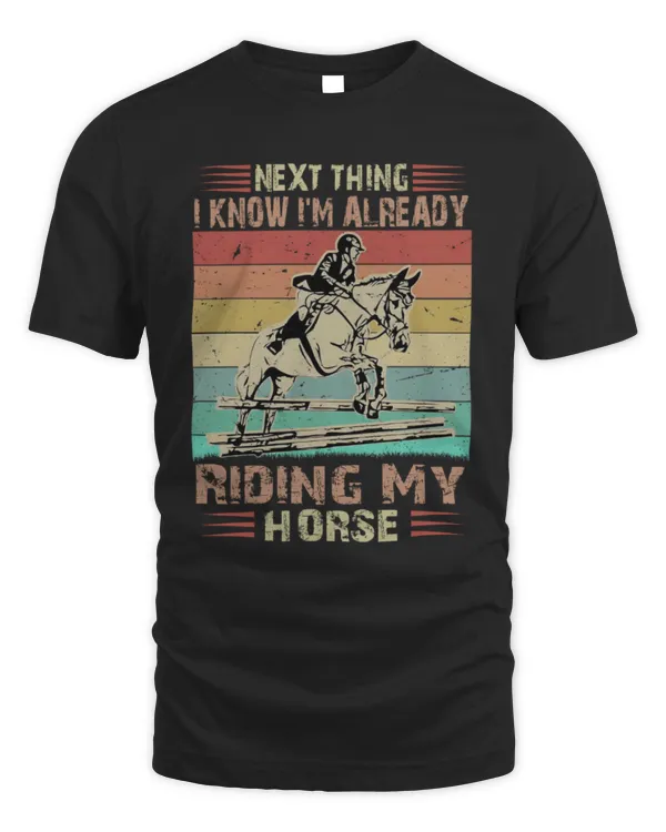 Next Thing I Know I'm Already Riding My Horse T-Shirt, Horse Shirt, Horse Lover Shirt, Horse Rider Gift, Horse Owner Gift