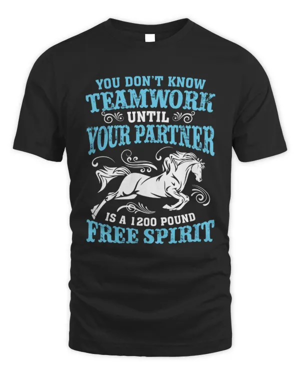 You Don't Know Teamwork Until Your Partner Is A 1200 Pound Free Spirit T-Shirt, Horse Shirt, Horse Lover Gift, Horse Rider Gift