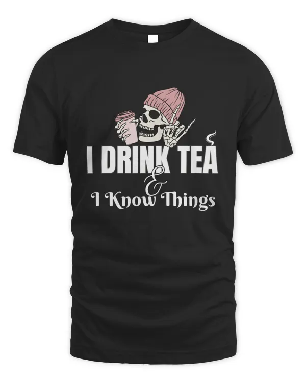 I Drink Tea And I Know Things T-Shirt, Tea Shirt, Tea Addict Shirt, Funny Drinking Shirt, Tea Lover Gift