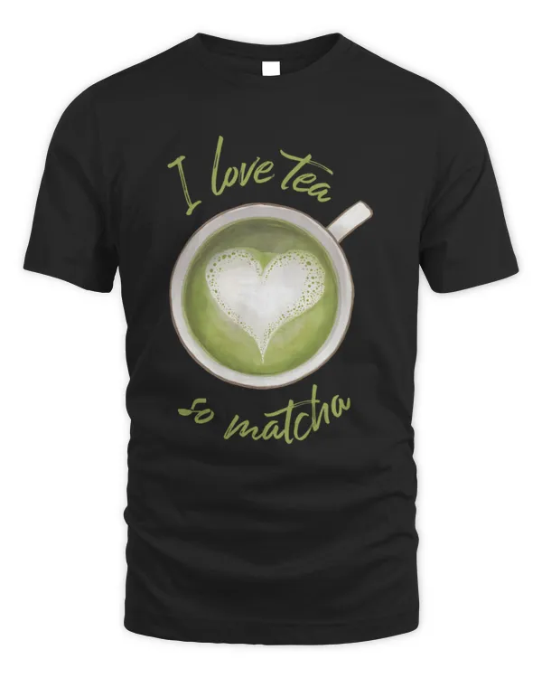 I Love Tea So Matcha T-Shirt, Tea T-Shirt, Matcha Tea Lover Shirt, Cute Matcha Tee, Perfect Tea Enthusiast Gift, Trendy Tea Lover Apparel
