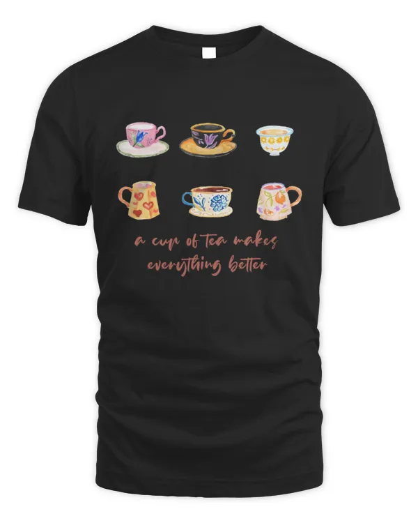 A Cup Of Tea Makes Everything Better Shirt, Tea Shirt, Tea Lover Shirt, Gift For Tea Lovers, Cute Tea Shirt