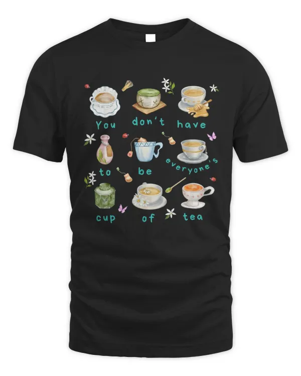 You Don't Have To Be Everyone's Cup Of Tea Shirt, Tea Shirt, Tea Lover Gift, Cute Tea Addict Tee, Gift For Friend