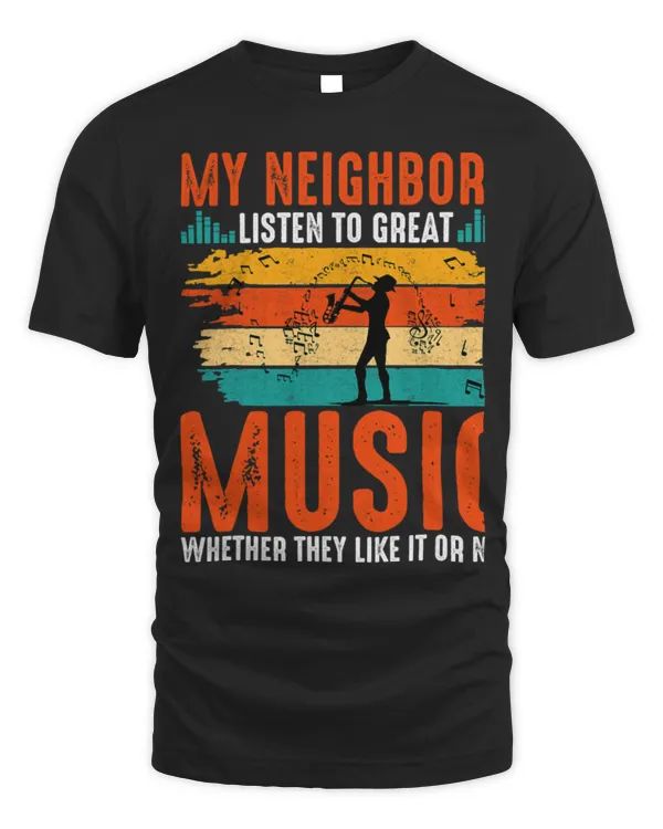 Funny Saxophone My Neighbors Listen To Great Music Saxophone Funny Novelty