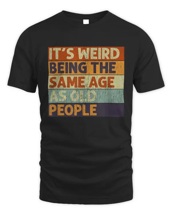 It's Weird Being The Same Age As Old People T-Shirt, Retro Old Man Old Woman, Gift For Old Man