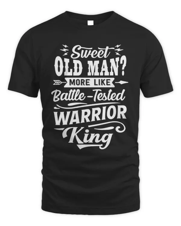 Sweet Old Man, More Like Battle-Tested Warrior King T-Shirt, Funny Birthday Shirt, Best Dad Gift, Grandpa Birthday