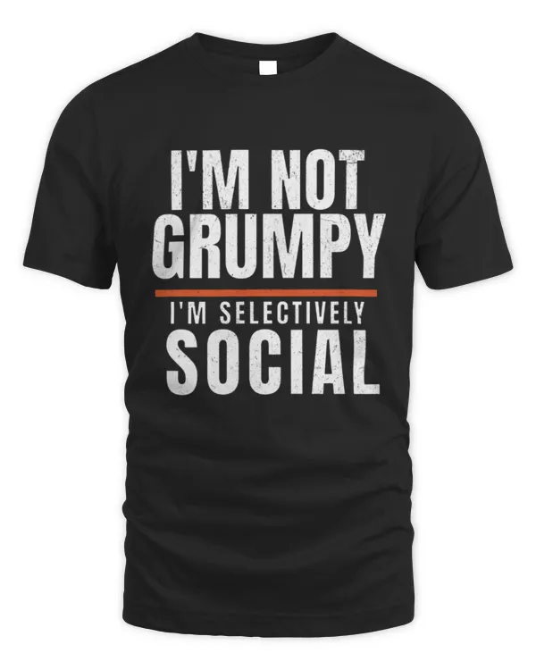 I'm Not Grumpy, I'm Selectively Social T-Shirt, Funny Quote Shirt, Sarcastic Tee, Gift For Old Man