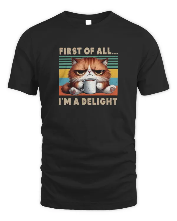 First Of All I'm A Delight Sarcastic Kitty Funny