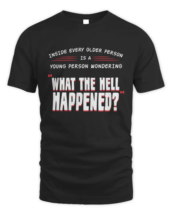 Inside Every Older Person Is A Young Person Wondering What The Hell Happened Shirt, Funny Aging Shirt, Funny Aging Tee, Aging Shirt, Old Age T Shirt, Old, Anti Aging