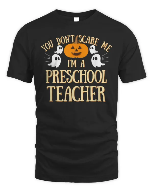 You Can't Don't Scare Me I'm A Preschool Teacher T-Shirt You Can't Don't Scare Me I'm A Preschool Teacher T-Shirt