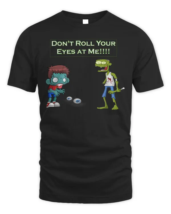 Zombie Don't Roll Your Eyes at Me Funny T-Shirt Zombie Don't Roll Your Eyes at Me Funny T-Shirt
