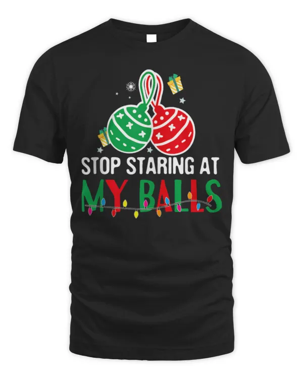Stop Staring At My Balls Funny Dirty Christmas Adult Humor T-Shirt - Unisex Standard T-Shirt Unisex Standard T-Shirt