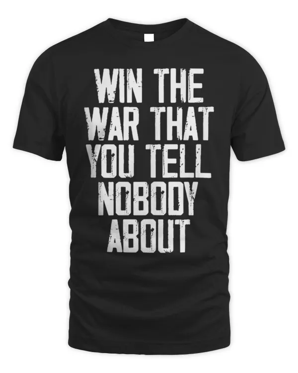 Win The War That You Tell Nobody About Funny Quote T-Shirt - Unisex Standard T-Shirt Unisex Standard T-Shirt