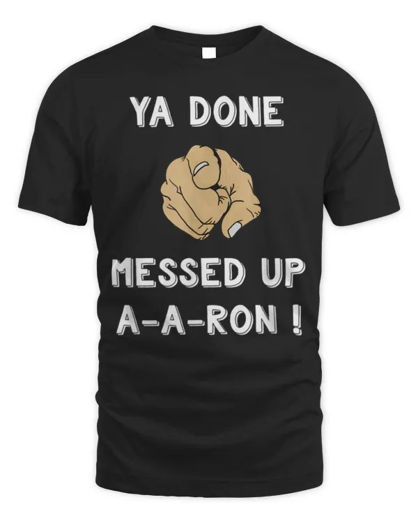 Ya Done Messed Up Aaron Funny Teacher Christmas Shirt - Unisex Standard T-Shirt Unisex Standard T-Shirt