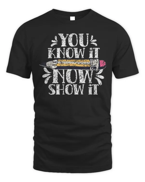 You Know It Now Show It Score Exam Teacher Test Day T-Shirt - Unisex Standard T-Shirt Unisex Standard T-Shirt