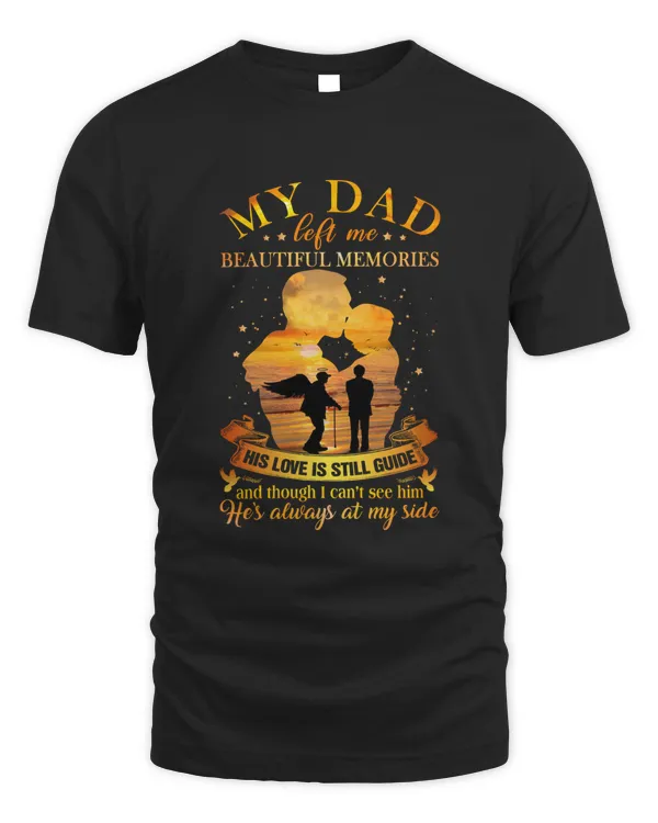 MY DAD LEFT ME BEAUTIFUL MEMORIES, HIS LOVE IS STILL GUIDE AND THOUGH I CAN'T SEE HIM T-SHIRT