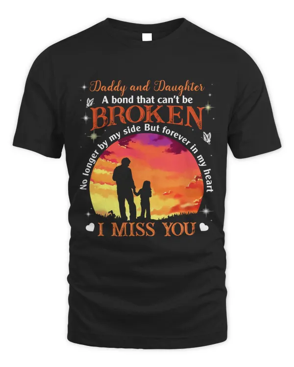DADDY AND DAUGHTER A BOND THAT CAN'T BE BROKEN I MISS YOU T-SHIRT
