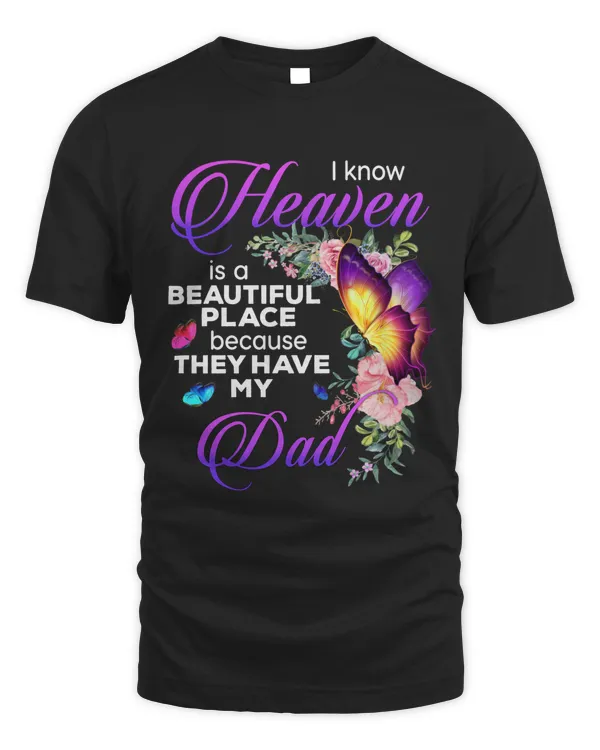 I KNOW HEAVEN IS A BEAUTIFUL PLACE BECAUSE THEY HAVE MY DAD T-SHIRT