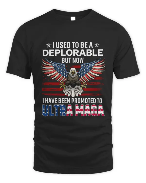I USED TO BE A DEPLORABLE BUT NOW I HAVE BEEN PROMOTED TO ULTRA MAGA T-SHIRT