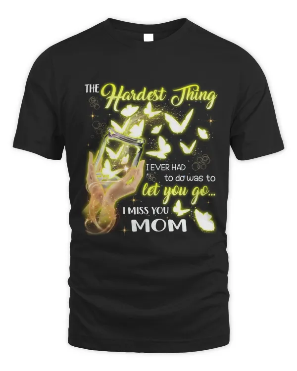 THE HARDEST THING I EVER HAD TO DO WAS TO LET YOU GO I MISS YOU MOM T-SHIRT