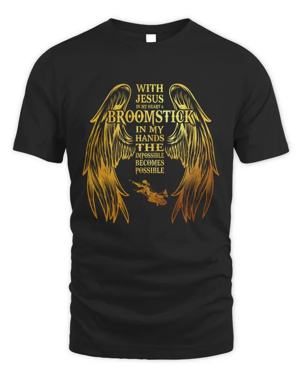 WITH JESUS IN MY HEART AND BROOMSTICK IN MY HANDS THE IMPOSSIBLE BECOMES POSSIBLE T-SHIRT