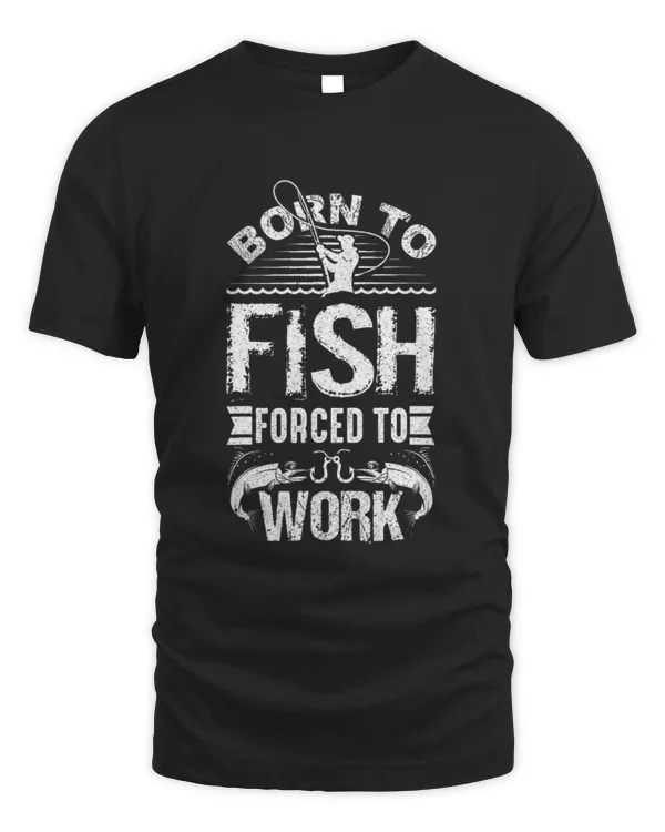 Born to Fish but Forced to Work Funny Fishing Quote T-Shirt
