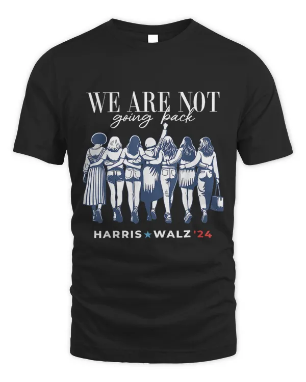 SH232 We Are Not Going Back Kamala Harris Waltz 24 Madam President T-Shirt