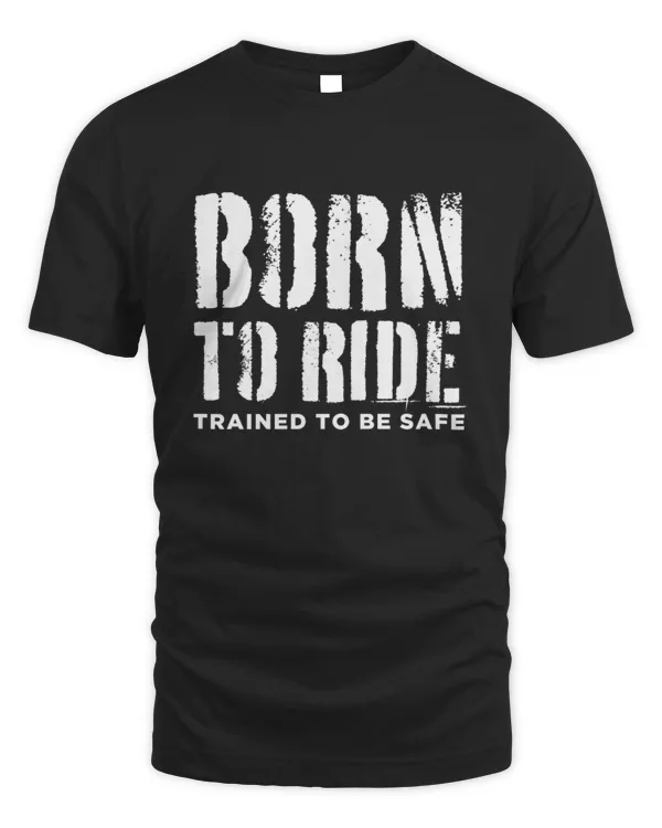 Born to ride, trained to be safe Men’s T-Shirt