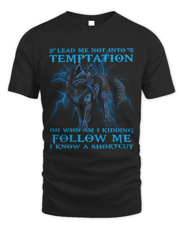 Lead Me Not Into Temptation, Oh Who Am I Kidding, Follow Me, I Know A Shortcut Shirt | Wolf Lover Gift | Wolf Girl | Wolves Tee | Native American Shirt