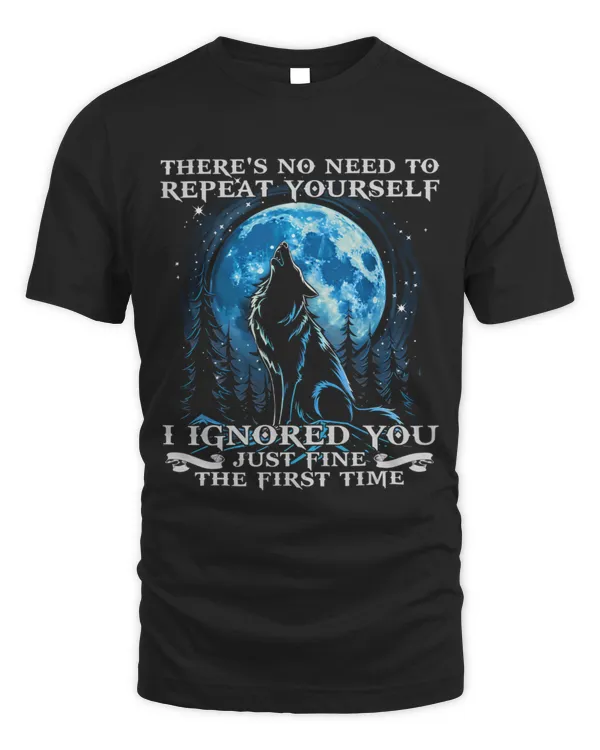 There's No Need To Repeat Yourself I Ignored You Just Fine The First Time Shirt | Wolf Lover Gift | Wolf Girl | Wolves Tee | Native American Shirt